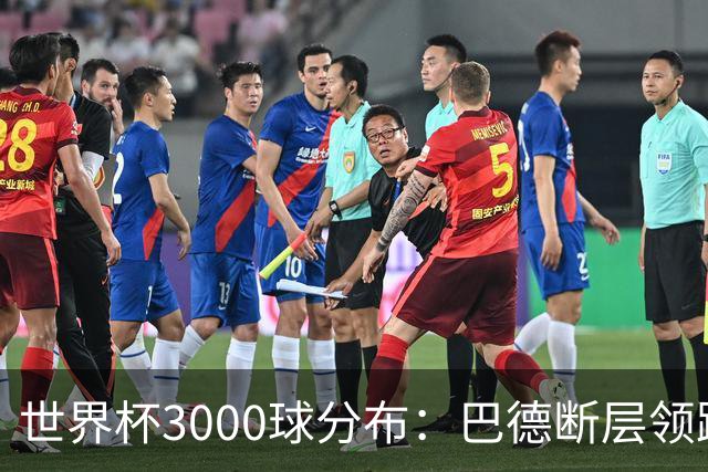 世界杯3000球分布：巴德断层领跑 阿法意西英荷紧追