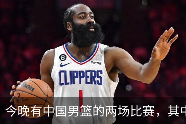 今晚有中国男篮的两场比赛，其中一场比赛CCTV5+将现场转播