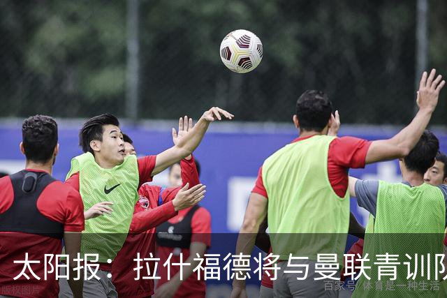 太阳报：拉什福德将与曼联青训队友图安泽贝交手，两人是小学同学