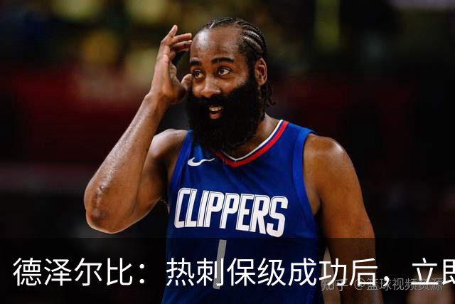 德泽尔比：热刺保级成功后，立即启动下赛季规划与引援