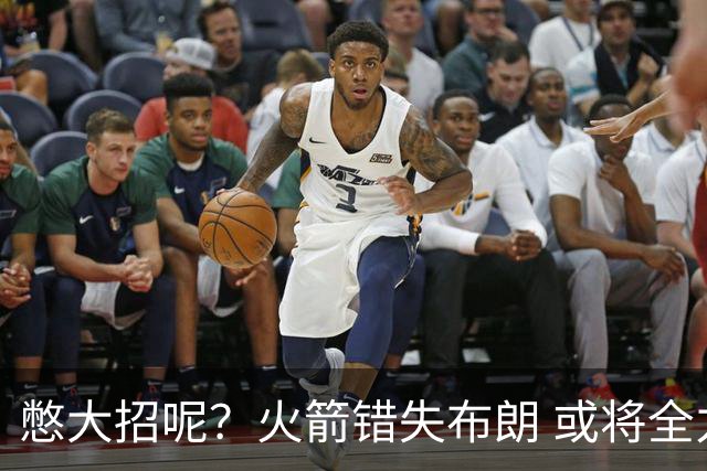 憋大招呢？火箭错失布朗 或将全力追逐欧文