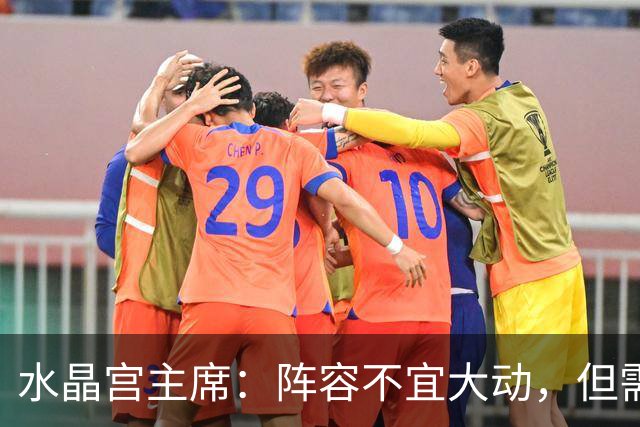水晶宫主席：阵容不宜大动，但需针对性补强