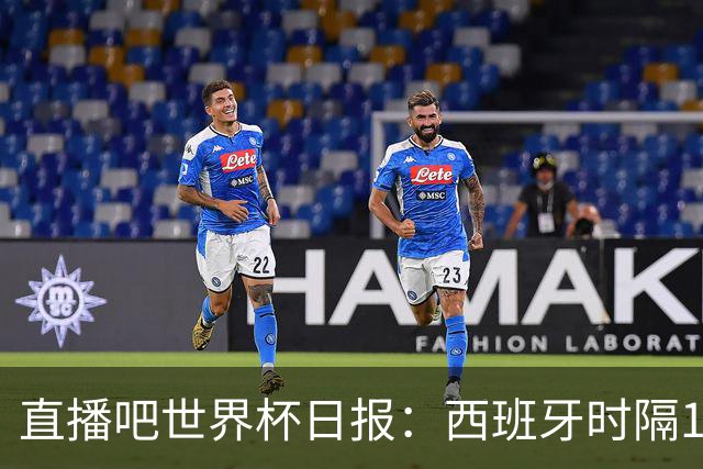 直播吧世界杯日报：西班牙时隔16年进决赛！明晨英阿大战一触即发