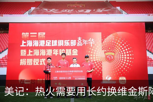 美记：热火需要用长约换维金斯降薪 这样才能腾出空间签回鲍威尔