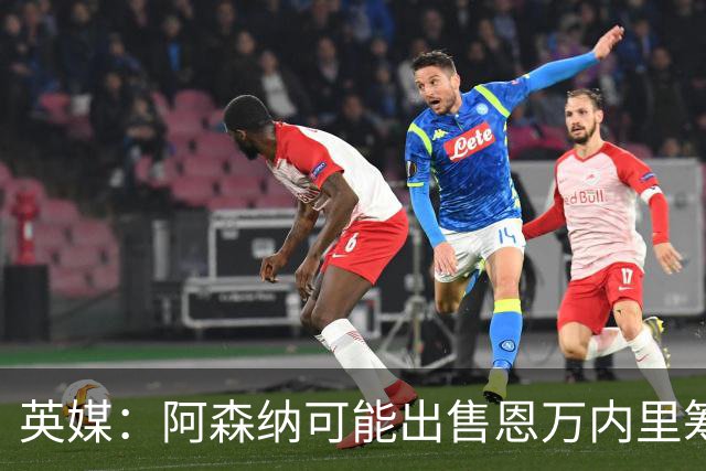 英媒：阿森纳可能出售恩万内里筹集资金，但将其外租是最好选择