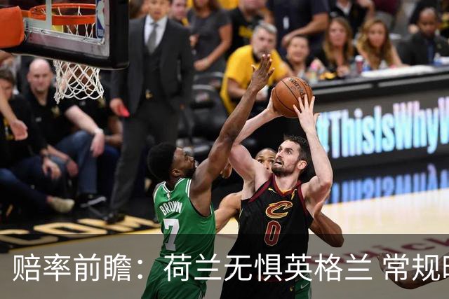 赔率前瞻：荷兰无惧英格兰 常规时间有望不败