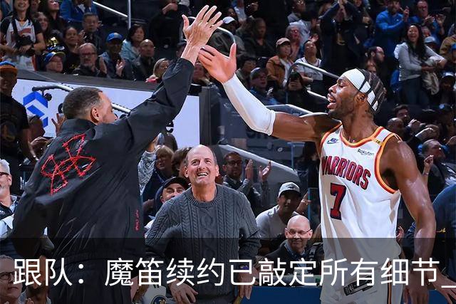 跟队：魔笛续约已敲定所有细节 卡尔马达+科莫托也将续约至2031年