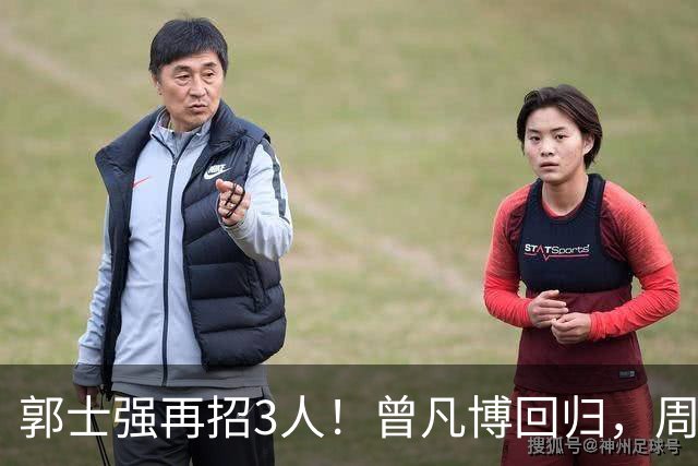 郭士强再招3人！曾凡博回归，周琦缺席，胡明轩徐杰双双被辞退