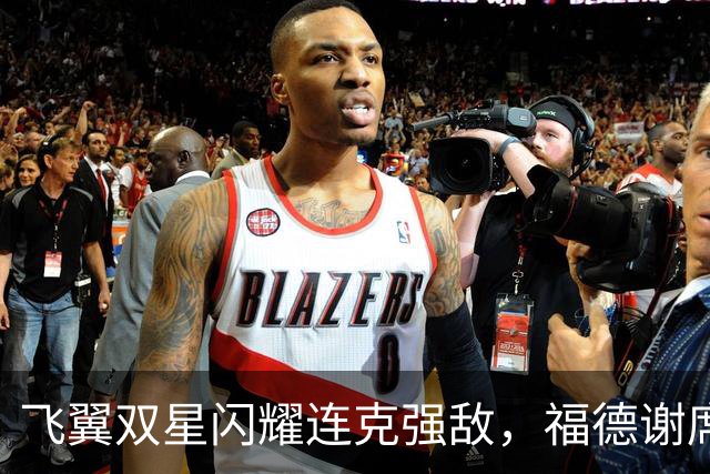 飞翼双星闪耀连克强敌，福德谢席德能否再擒风暴？
