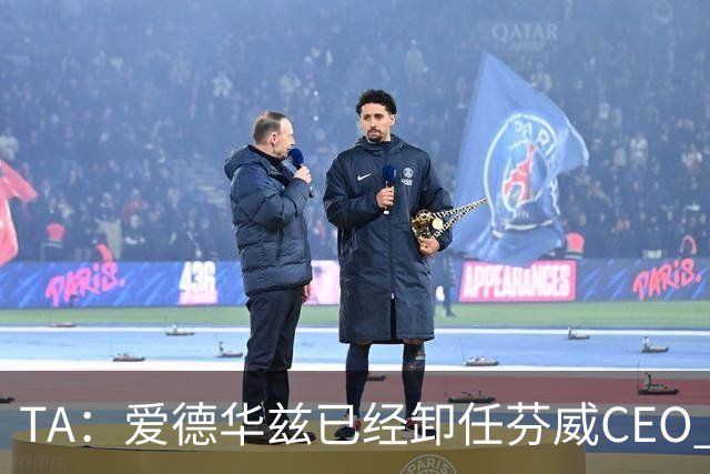 TA：爱德华兹已经卸任芬威CEO 芬威总裁迈克·戈登将重掌足球业务